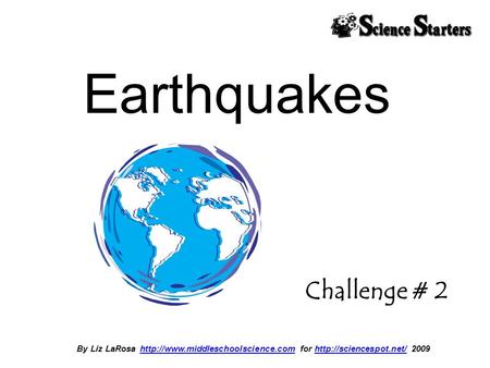 By Liz LaRosa  for  2009http://www.middleschoolscience.comhttp://sciencespot.net/ Earthquakes.
