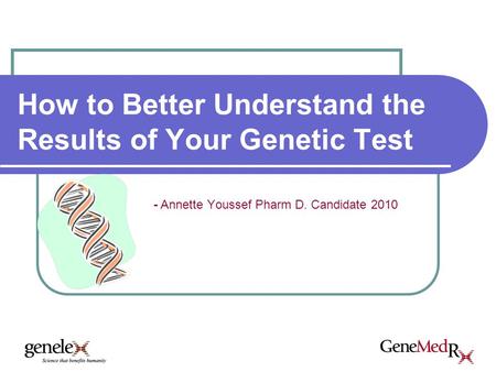 How to Better Understand the Results of Your Genetic Test - Annette Youssef Pharm D. Candidate 2010.