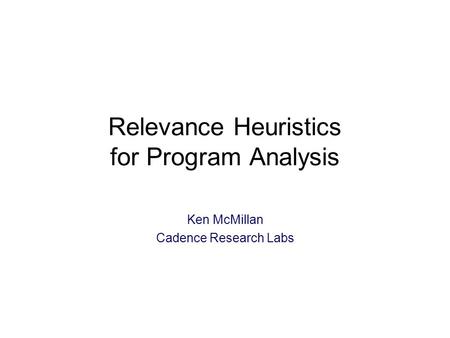 Relevance Heuristics for Program Analysis Ken McMillan Cadence Research Labs TexPoint fonts used in EMF: A A A A A.