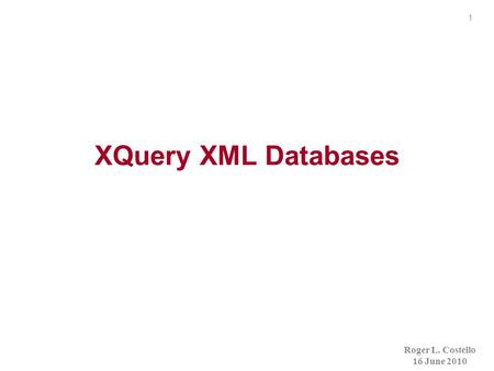 1 XQuery XML Databases Roger L. Costello 16 June 2010.