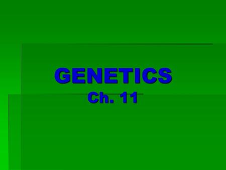GENETICS Ch. 11.