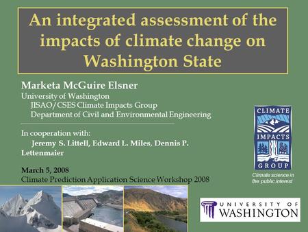 An integrated assessment of the impacts of climate change on Washington State Marketa McGuire Elsner University of Washington JISAO/CSES Climate Impacts.