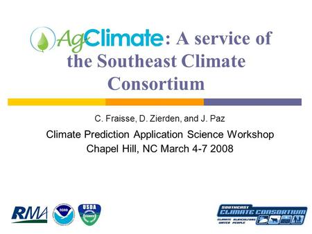 : A service of the Southeast Climate Consortium C. Fraisse, D. Zierden, and J. Paz Climate Prediction Application Science Workshop Chapel Hill, NC March.