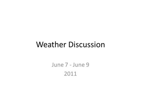 Weather Discussion June 7 - June 9 2011. Summary Tues 6/7- Ridge building to our east will bring hot/dry air Wed 6/8- Hot and dry conditions continue.