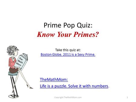 Prime Pop Quiz: Know Your Primes? Take this quiz at: Boston Globe. 2011 is a Sexy Prime. Boston Globe. 2011 is a Sexy Prime. TheMathMom: Life is a puzzle.