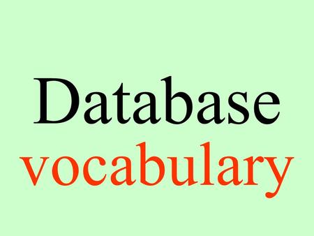 Database vocabulary. Data Information entered in a database.