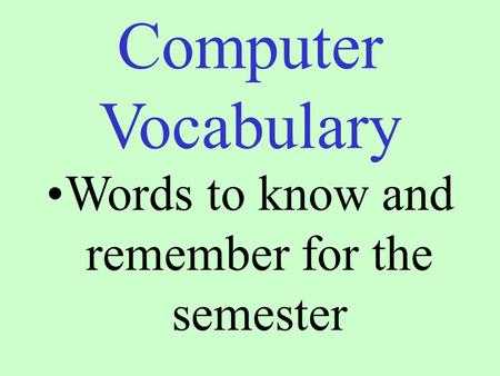 Computer Vocabulary Words to know and remember for the semester.