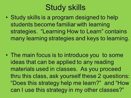 Study skills Study skills is a program designed to help students become familiar with learning strategies. Learning How to Learn contains many learning.