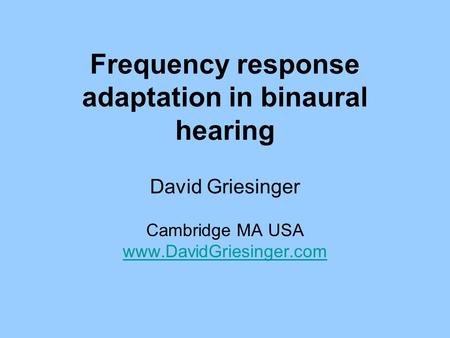 Frequency response adaptation in binaural hearing David Griesinger Cambridge MA USA www.DavidGriesinger.com.