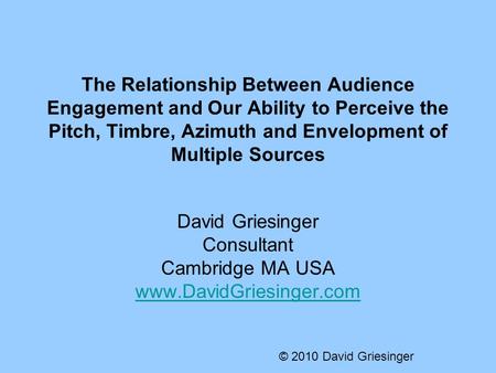 The Relationship Between Audience Engagement and Our Ability to Perceive the Pitch, Timbre, Azimuth and Envelopment of Multiple Sources David Griesinger.