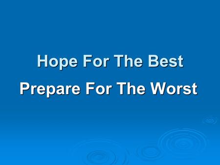 Prepare For The Worst Hope For The Best. Potential and somewhat probable worst case disasters include: Epidemics Epidemics Terrorism Terrorism Tsunamis.