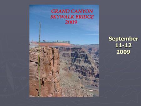 September 11-12 2009. Owned by 2300 member Hualapai Tribe opened in March 2007 located at far Western end of Grand Canyon near Guano Point. The Skywalk.