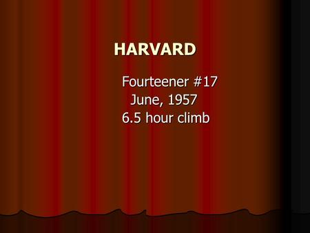 HARVARD Fourteener #17 Fourteener #17 June, 1957 June, 1957 6.5 hour climb 6.5 hour climb.