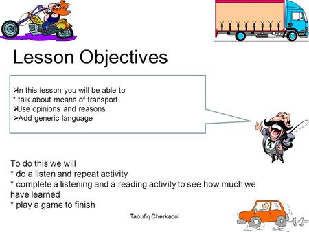 To do this we will * do a listen and repeat activity * complete a listening and a reading activity to see how much we have learned * play a game to finish.