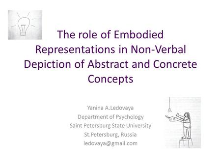 The role of Embodied Representations in Non-Verbal Depiction of Abstract and Concrete Concepts Yanina A.Ledovaya Department of Psychology Saint Petersburg.