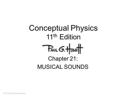 © 2010 Pearson Education, Inc. Conceptual Physics 11 th Edition Chapter 21: MUSICAL SOUNDS.