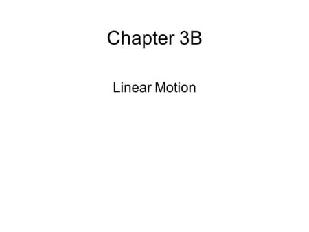 Chapter 3B Linear Motion.