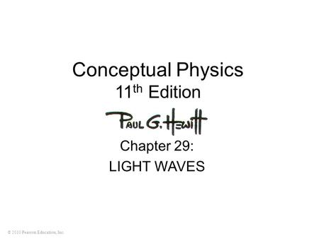 © 2010 Pearson Education, Inc. Conceptual Physics 11 th Edition Chapter 29: LIGHT WAVES.