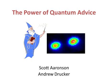The Power of Quantum Advice Scott Aaronson Andrew Drucker.