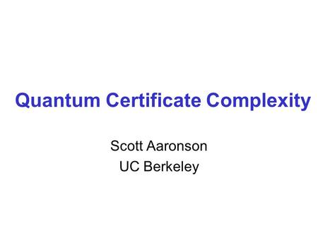 Quantum Certificate Complexity Scott Aaronson UC Berkeley.