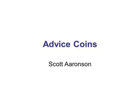 Advice Coins Scott Aaronson. PSPACE/coin: Class of problems solvable by a PSPACE machine that can flip an advice coin (heads with probability p, tails.
