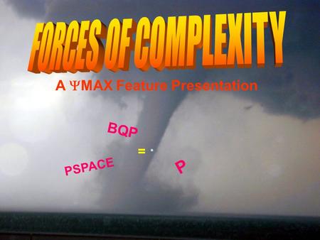 A MAX Feature Presentation P BQP PSPACE =. Scott Aaronson (IAS) Scotts Grab Bag o Cheap Yuks.