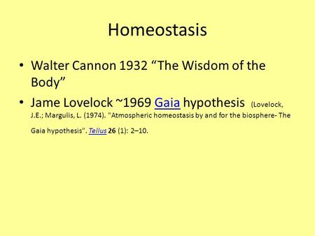 Homeostasis Walter Cannon 1932 The Wisdom of the Body Jame Lovelock ~1969 Gaia hypothesis (Lovelock, J.E.; Margulis, L. (1974). Atmospheric homeostasis.