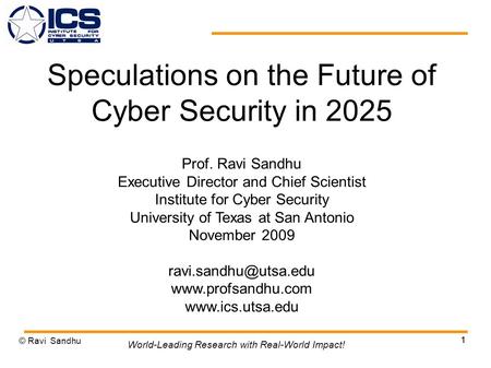 1 Speculations on the Future of Cyber Security in 2025 Prof. Ravi Sandhu Executive Director and Chief Scientist Institute for Cyber Security University.