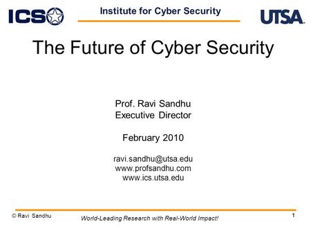 1 The Future of Cyber Security Prof. Ravi Sandhu Executive Director February 2010   © Ravi Sandhu.