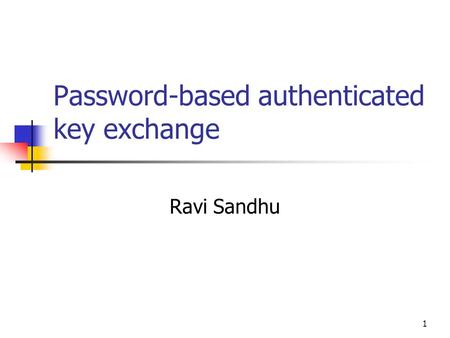 1 Password-based authenticated key exchange Ravi Sandhu.