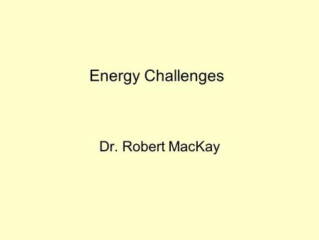Energy Challenges Dr. Robert MacKay. Outline Natural and Anthropogenic Climate Forcing.