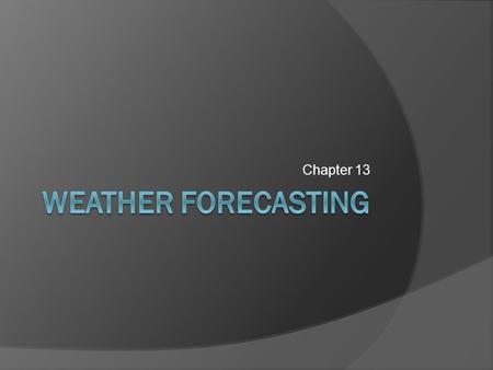 Chapter 13 Weather Forecasting.