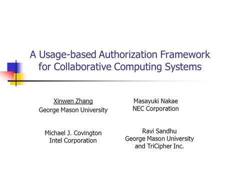 A Usage-based Authorization Framework for Collaborative Computing Systems Xinwen Zhang George Mason University Masayuki Nakae NEC Corporation Michael J.