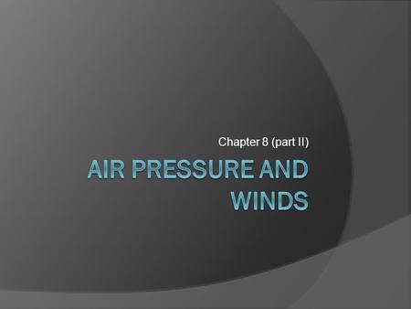 Chapter 8 (part II). Forces that Influence Winds Pressure Gradient Force: difference in pressure over distance Directed perpendicular to isobars from.