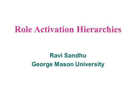 Role Activation Hierarchies Ravi Sandhu George Mason University.