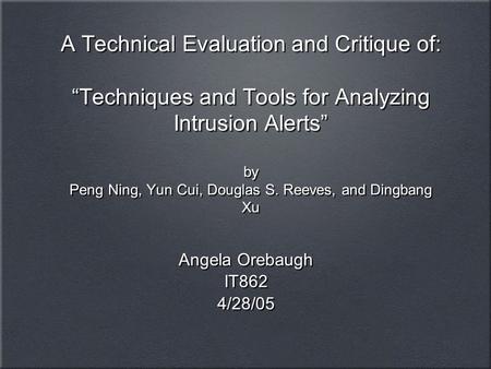 A Technical Evaluation and Critique of: Techniques and Tools for Analyzing Intrusion Alerts by Peng Ning, Yun Cui, Douglas S. Reeves, and Dingbang Xu Angela.