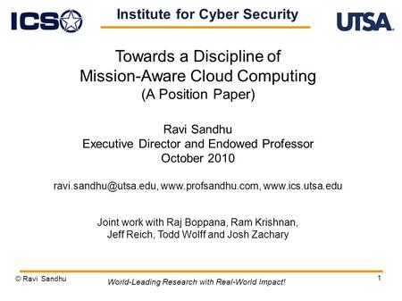 1 Towards a Discipline of Mission-Aware Cloud Computing (A Position Paper) Ravi Sandhu Executive Director and Endowed Professor October 2010