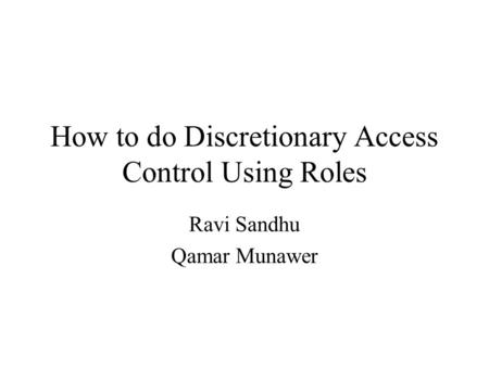 How to do Discretionary Access Control Using Roles Ravi Sandhu Qamar Munawer.