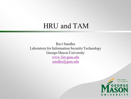 © Ravi Sandhu  HRU and TAM Ravi Sandhu Laboratory for Information Security Technology George Mason University