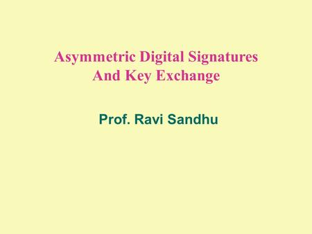 Asymmetric Digital Signatures And Key Exchange Prof. Ravi Sandhu.