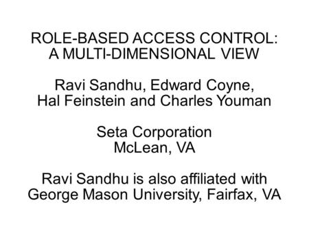 ROLE-BASED ACCESS CONTROL: A MULTI-DIMENSIONAL VIEW Ravi Sandhu, Edward Coyne, Hal Feinstein and Charles Youman Seta Corporation McLean, VA Ravi Sandhu.