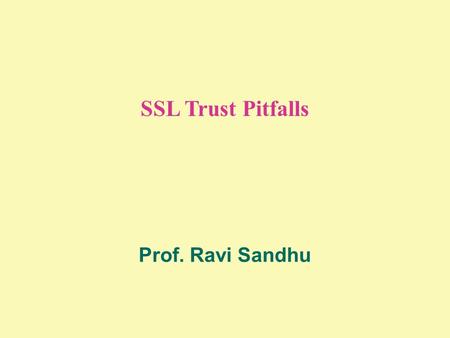 SSL Trust Pitfalls Prof. Ravi Sandhu. 2 © Ravi Sandhu 2002 THE CERTIFICATE TRIANGLE user attributepublic-key X.509 identity certificate X.509 attribute.