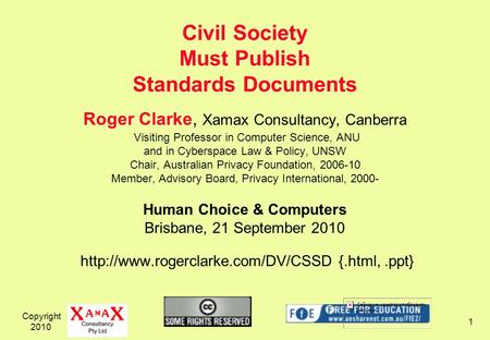 Copyright 2010 1 Roger Clarke, Xamax Consultancy, Canberra Visiting Professor in Computer Science, ANU and in Cyberspace Law & Policy, UNSW Chair, Australian.