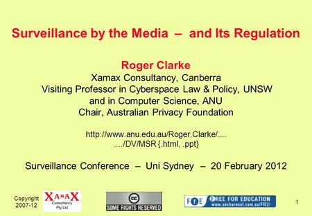 Copyright 2007-12 1 Roger Clarke Xamax Consultancy, Canberra Visiting Professor in Cyberspace Law & Policy, UNSW and in Computer Science, ANU Chair, Australian.