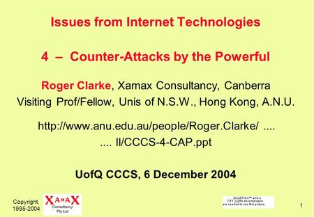 Copyright, 1995-2004 1 Issues from Internet Technologies 4 – Counter-Attacks by the Powerful Roger Clarke, Xamax Consultancy, Canberra Visiting Prof/Fellow,