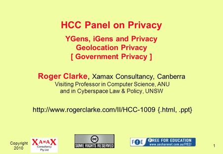 Copyright 2010 1 Roger Clarke, Xamax Consultancy, Canberra Visiting Professor in Computer Science, ANU and in Cyberspace Law & Policy, UNSW