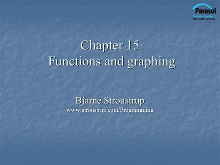Chapter 15 Functions and graphing Bjarne Stroustrup www.stroustrup.com/Programming.