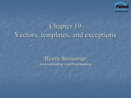 Chapter 19 Vectors, templates, and exceptions Bjarne Stroustrup www.stroustrup.com/Programming.