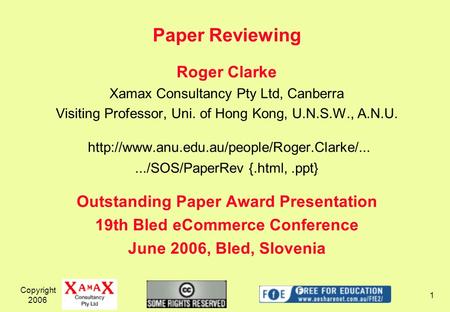 Copyright 2006 1 Paper Reviewing Roger Clarke Xamax Consultancy Pty Ltd, Canberra Visiting Professor, Uni. of Hong Kong, U.N.S.W., A.N.U.