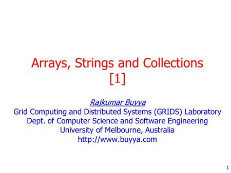 1 Arrays, Strings and Collections [1] Rajkumar Buyya Grid Computing and Distributed Systems (GRIDS) Laboratory Dept. of Computer Science and Software Engineering.